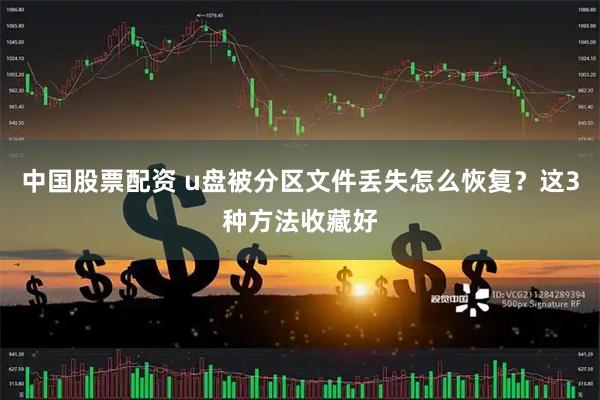 中国股票配资 u盘被分区文件丢失怎么恢复？这3种方法收藏好